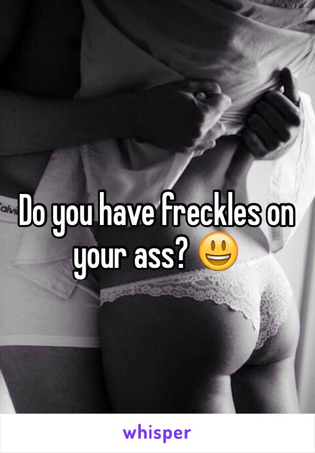 Do you have freckles on your ass? 😃