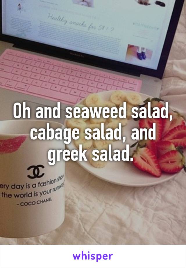 Oh and seaweed salad, cabage salad, and greek salad. 