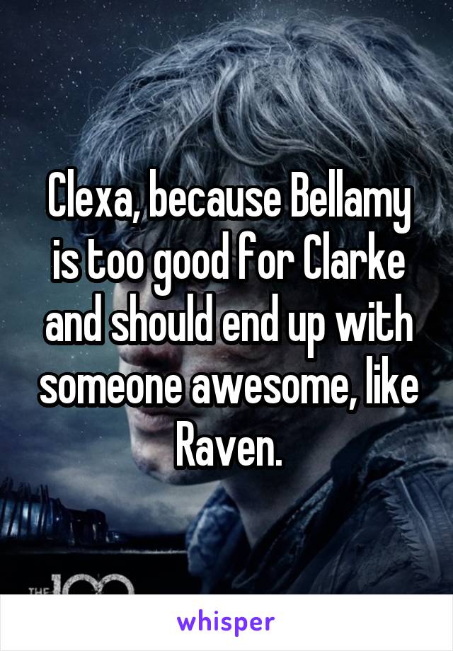Clexa, because Bellamy is too good for Clarke and should end up with someone awesome, like Raven.