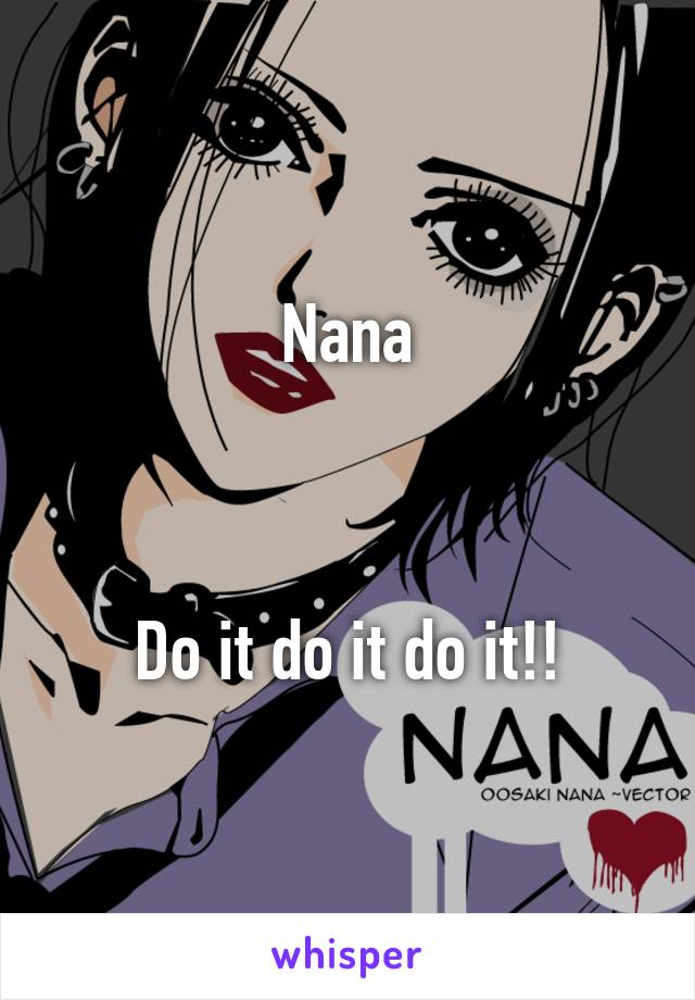 Nana



Do it do it do it!!