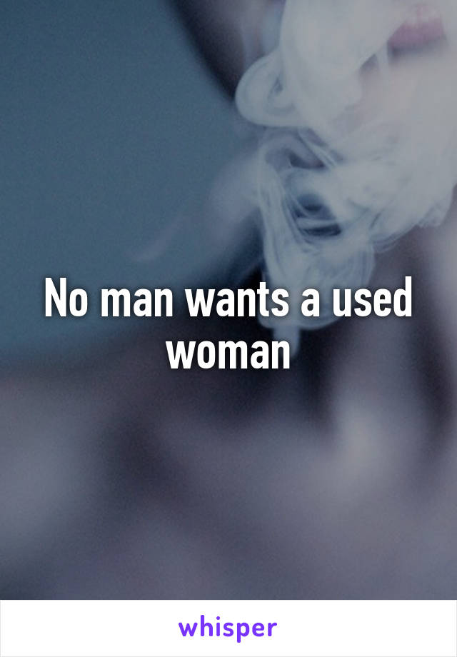 No man wants a used woman