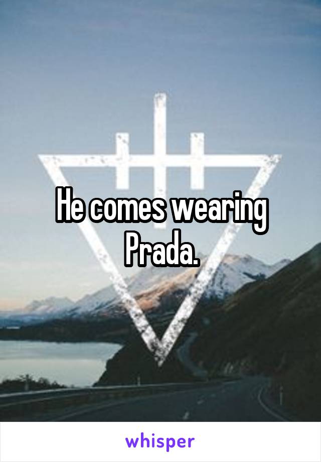 He comes wearing Prada.
