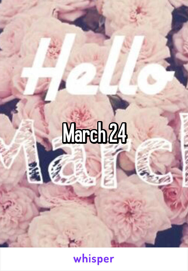 March 24