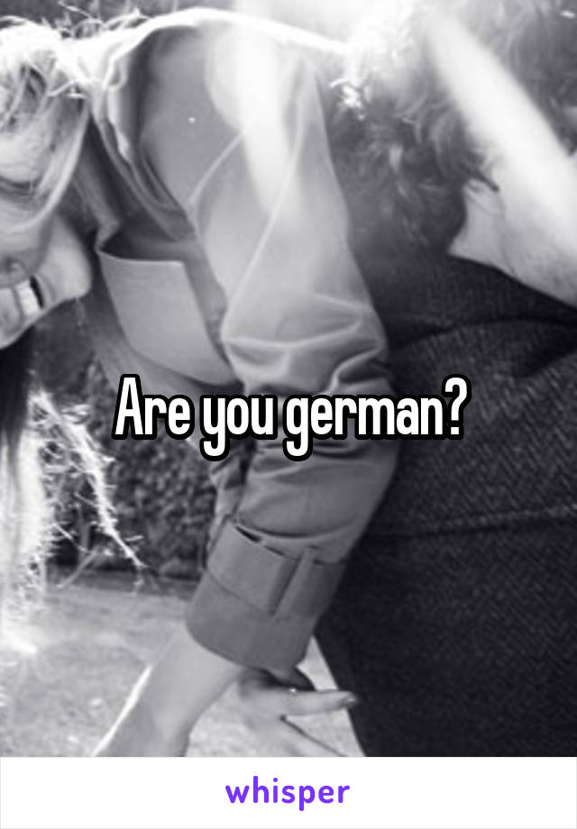 Are you german?