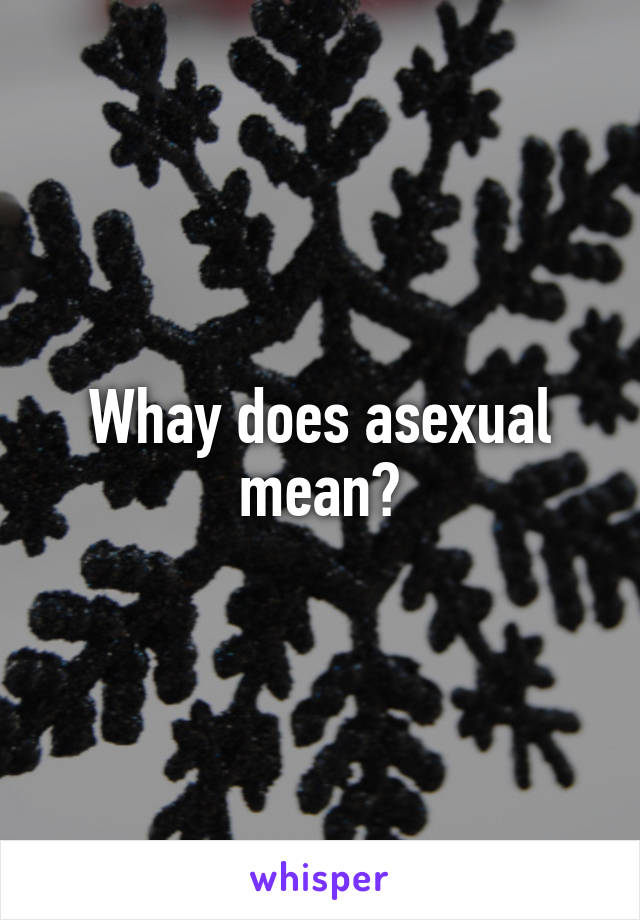 Whay does asexual mean?
