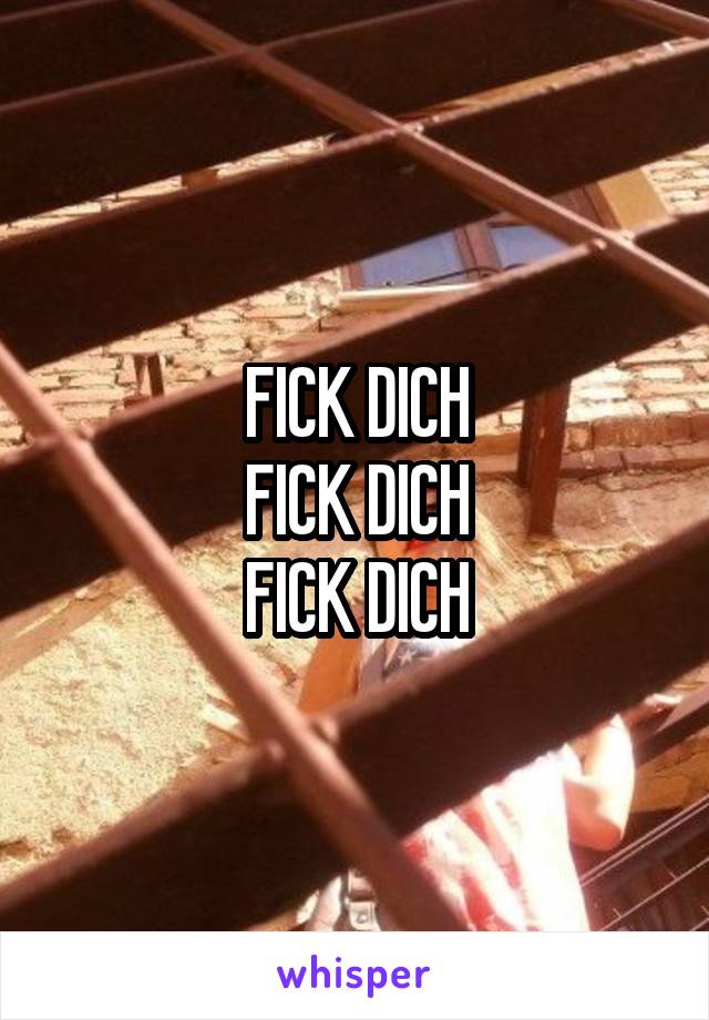 FICK DICH
FICK DICH
FICK DICH