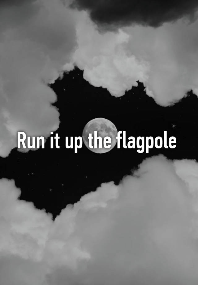 run-it-up-the-flagpole