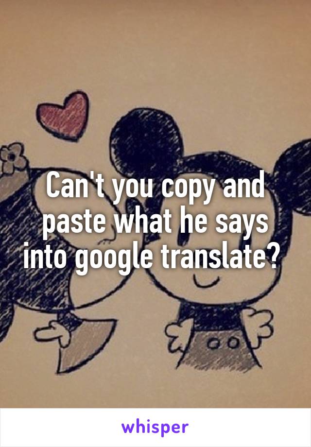 Can't you copy and paste what he says into google translate? 