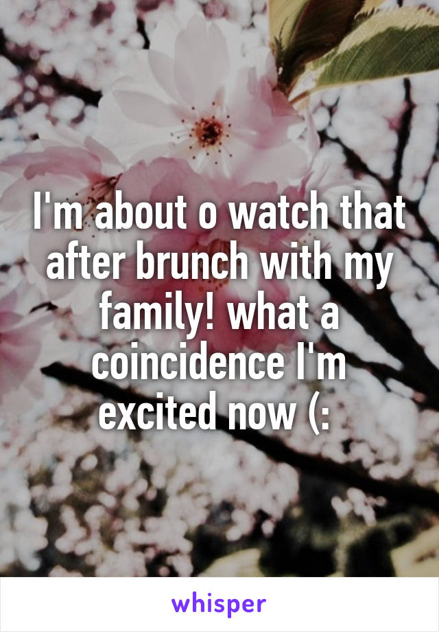 I'm about o watch that after brunch with my family! what a coincidence I'm excited now (: 