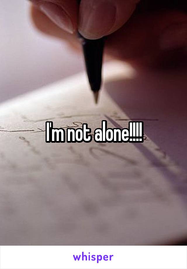 I'm not alone!!!!