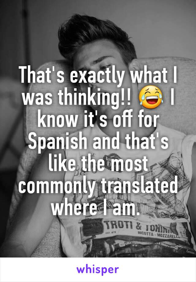 That's exactly what I was thinking!! 😂 I know it's off for Spanish and that's like the most commonly translated where I am. 