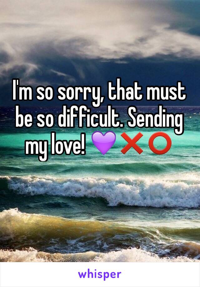 I'm so sorry, that must be so difficult. Sending my love! 💜❌⭕️