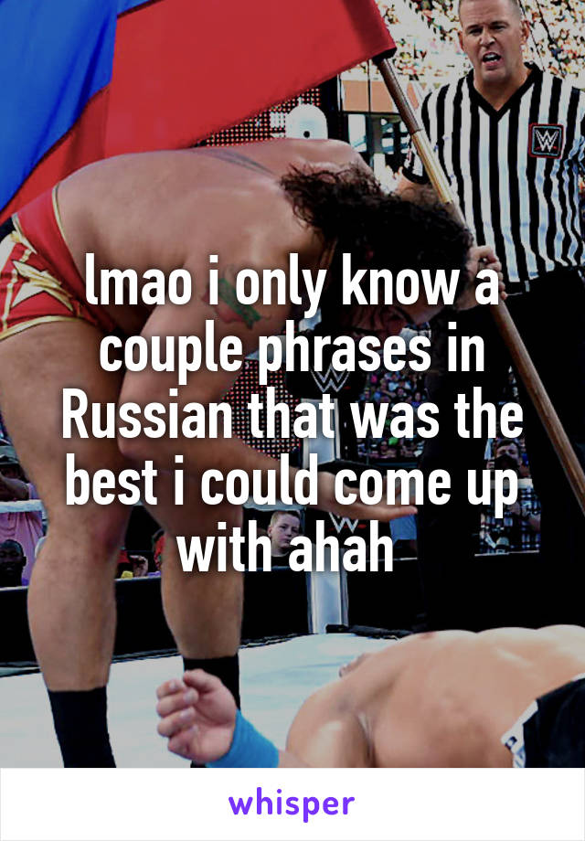 lmao i only know a couple phrases in Russian that was the best i could come up with ahah 