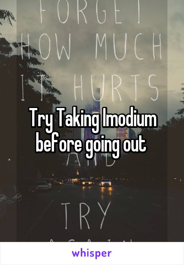 Try Taking Imodium before going out 