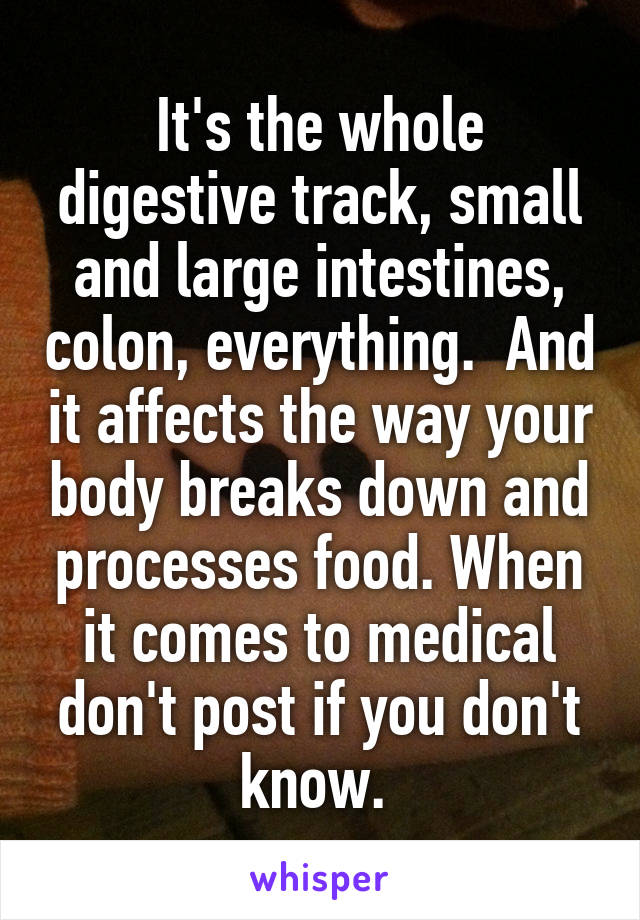 It's the whole digestive track, small and large intestines, colon, everything.  And it affects the way your body breaks down and processes food. When it comes to medical don't post if you don't know. 