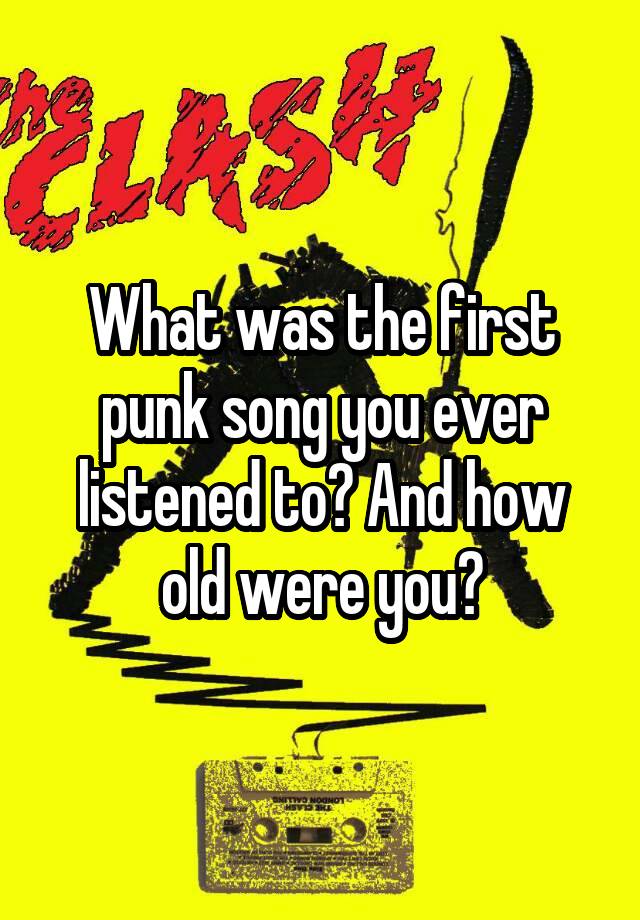 what-was-the-first-punk-song-you-ever-listened-to-and-how-old-were-you