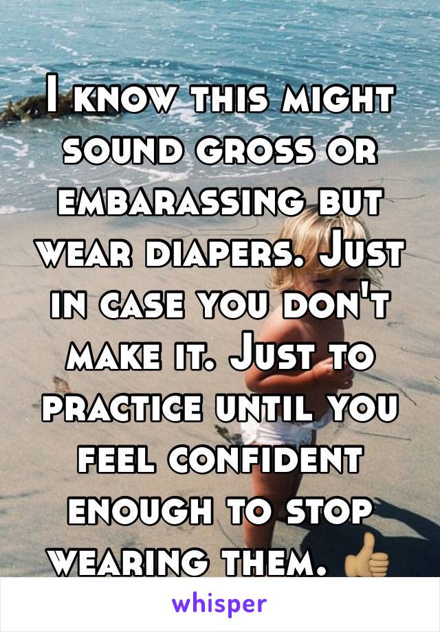 I know this might sound gross or embarassing but wear diapers. Just in case you don't make it. Just to practice until you feel confident enough to stop wearing them. 👍🏽
