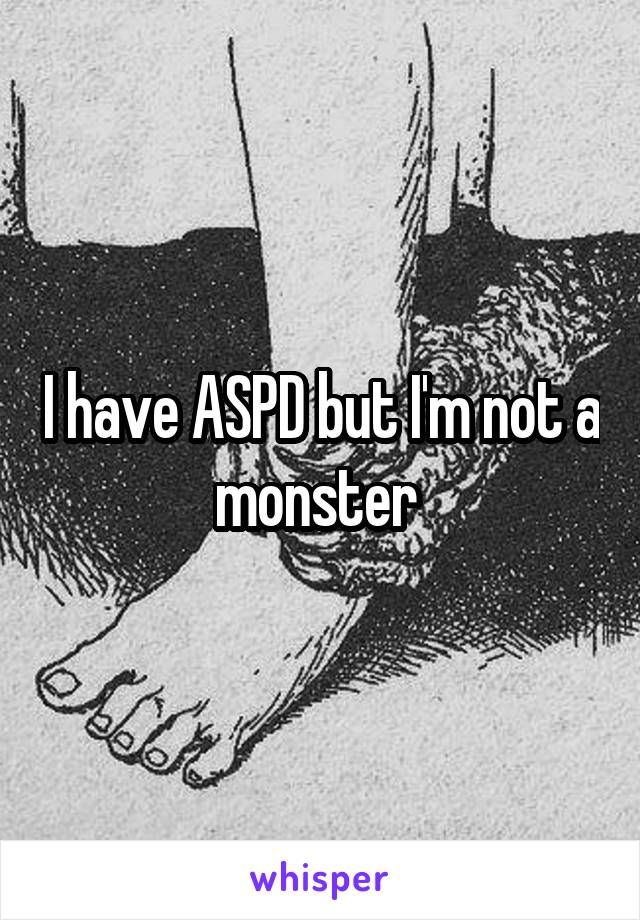 I have ASPD but I'm not a monster 