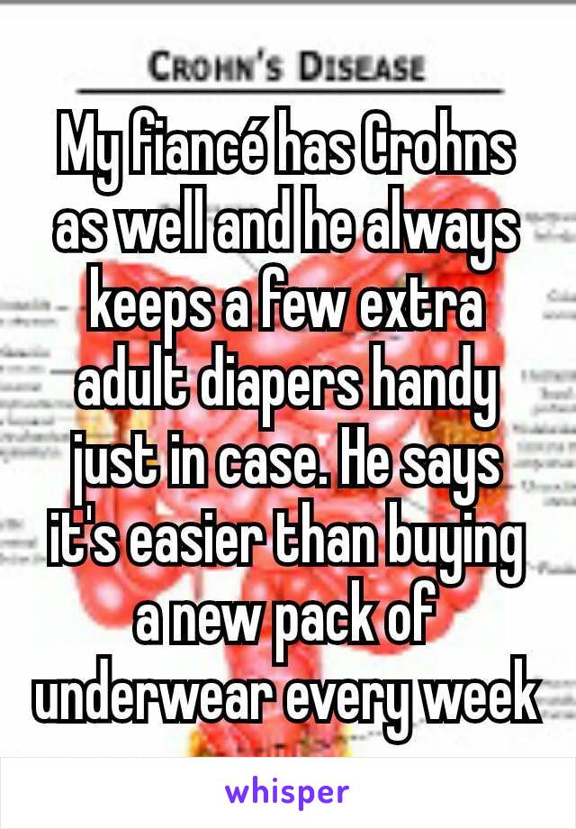 My fiancé has Crohns as well and he always keeps a few extra adult diapers handy just in case. He says it's easier than buying a new pack of underwear every week