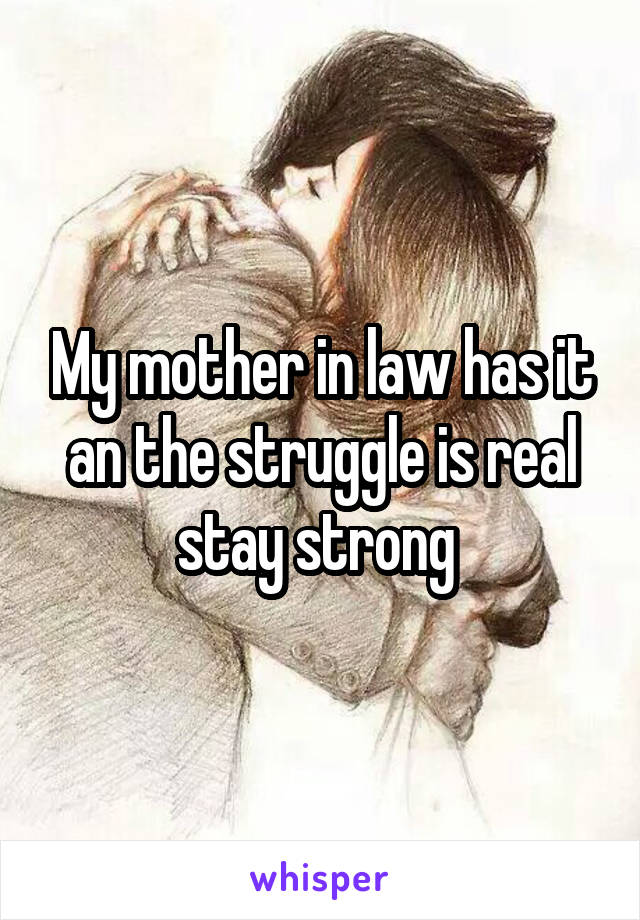 My mother in law has it an the struggle is real stay strong 