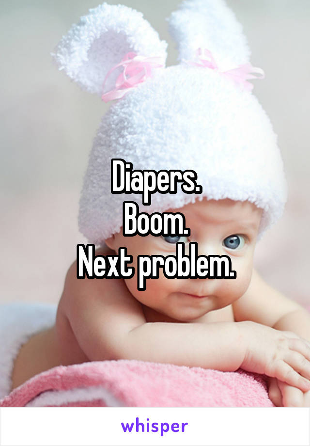 Diapers.
Boom.
Next problem.