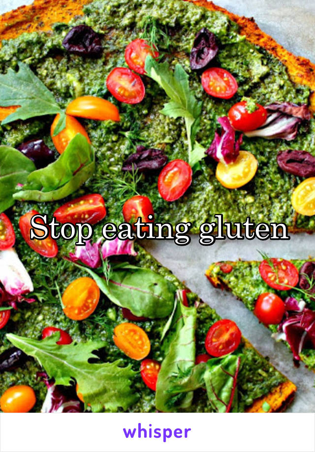 Stop eating gluten