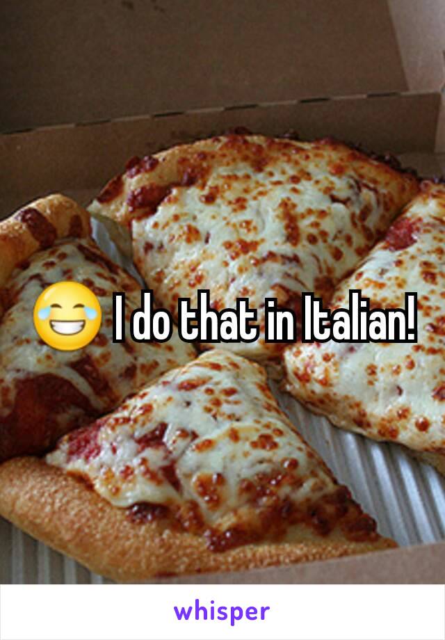 😂 I do that in Italian!