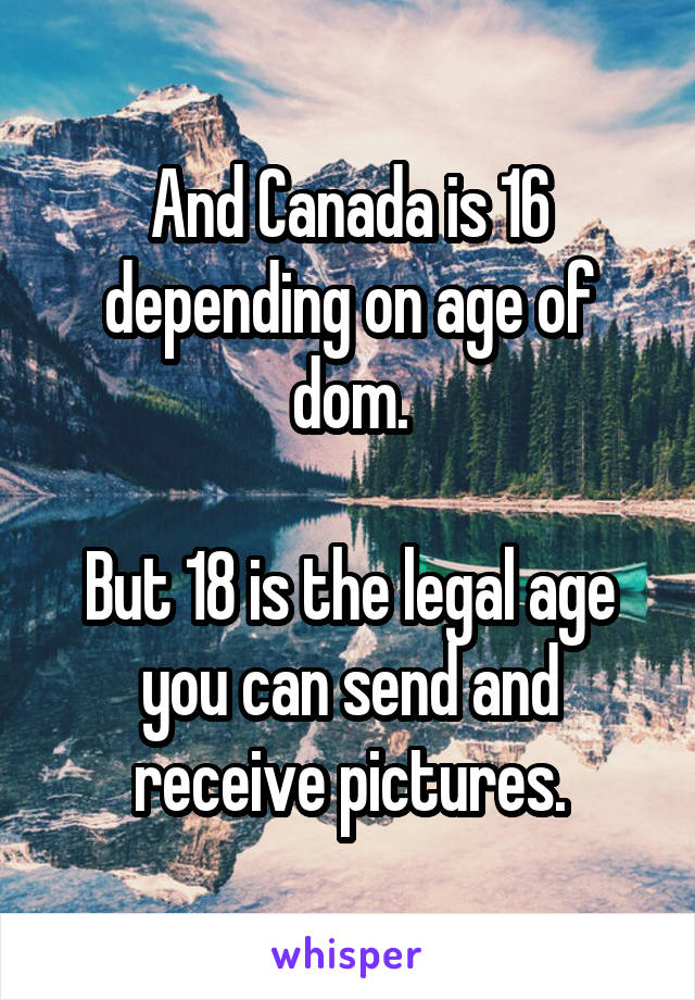 And Canada is 16 depending on age of dom.

But 18 is the legal age you can send and receive pictures.