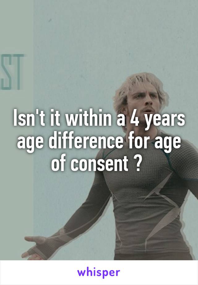 Isn't it within a 4 years age difference for age of consent ? 