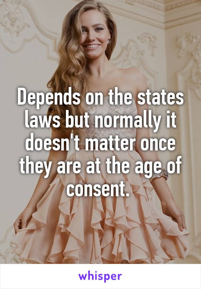 Depends on the states laws but normally it doesn't matter once they are at the age of consent. 