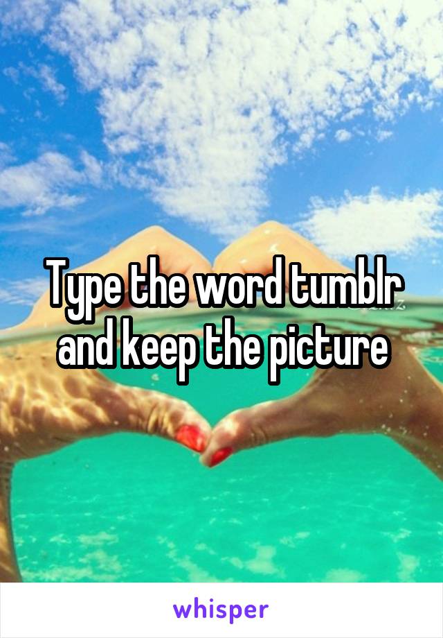 Type the word tumblr and keep the picture