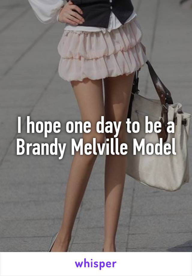 I hope one day to be a Brandy Melville Model