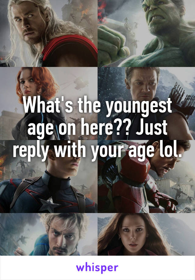 What's the youngest age on here?? Just reply with your age lol. 