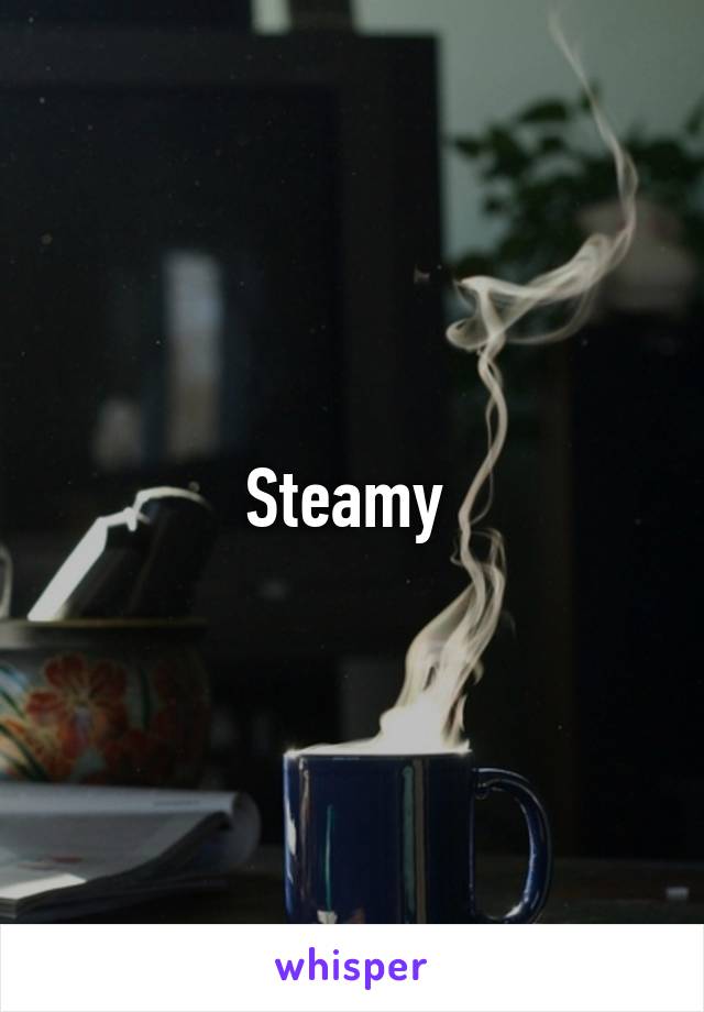 Steamy 