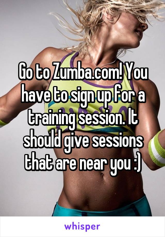 Go to Zumba.com! You have to sign up for a training session. It should give sessions that are near you :)