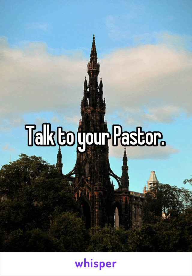 Talk to your Pastor. 