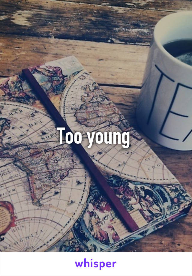 Too young 