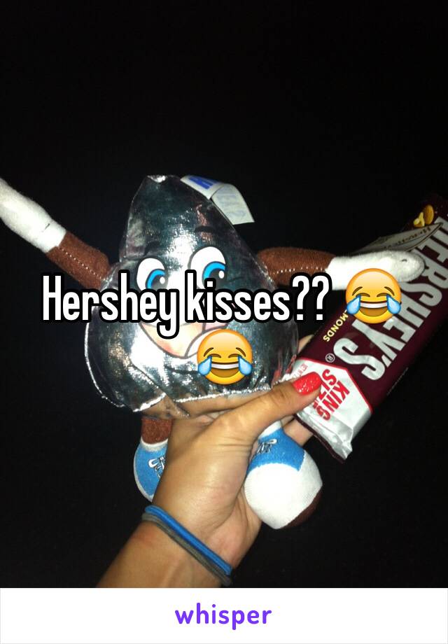 Hershey kisses?? 😂😂