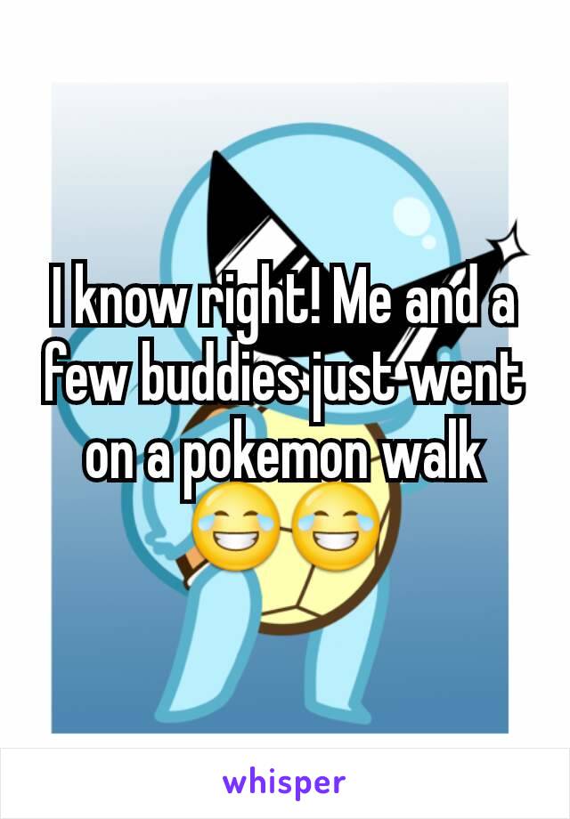 I know right! Me and a few buddies just went on a pokemon walk 😂😂