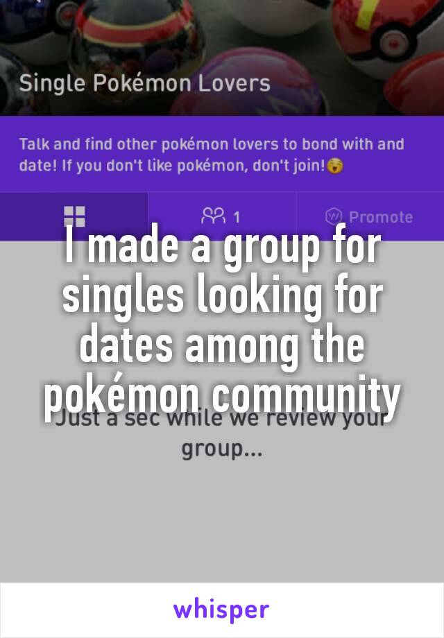 I made a group for singles looking for dates among the pokémon community