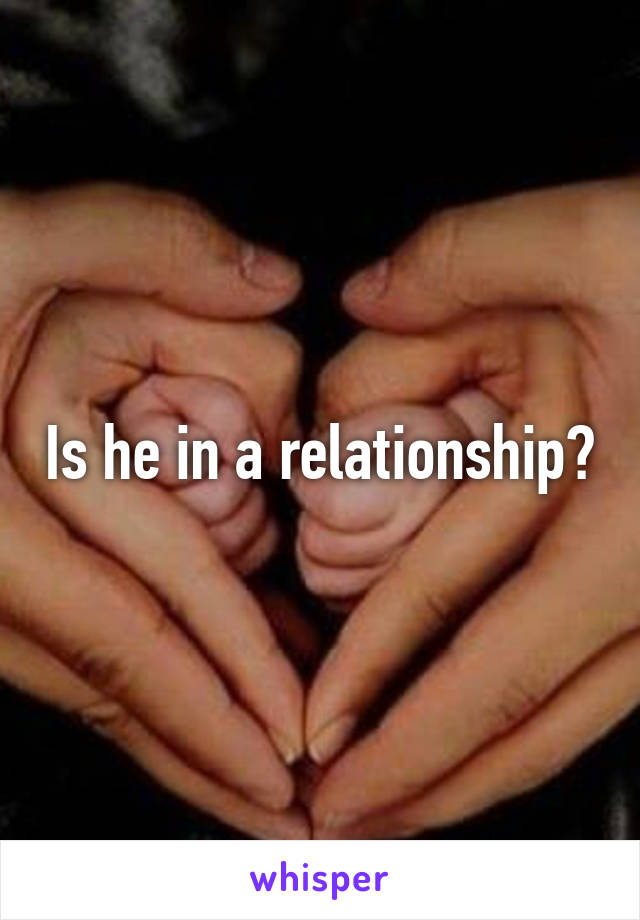 Is he in a relationship?