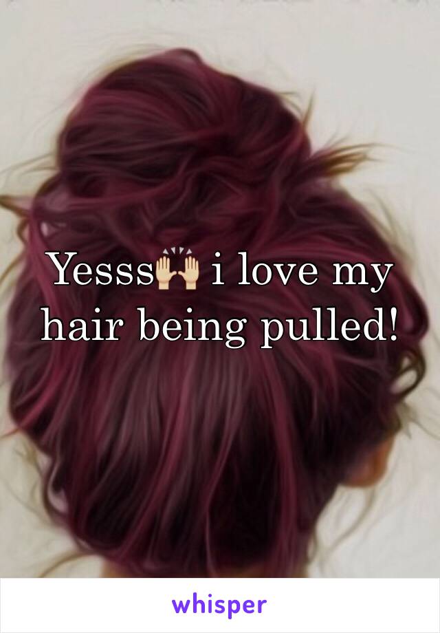 Yesss🙌🏼 i love my hair being pulled! 