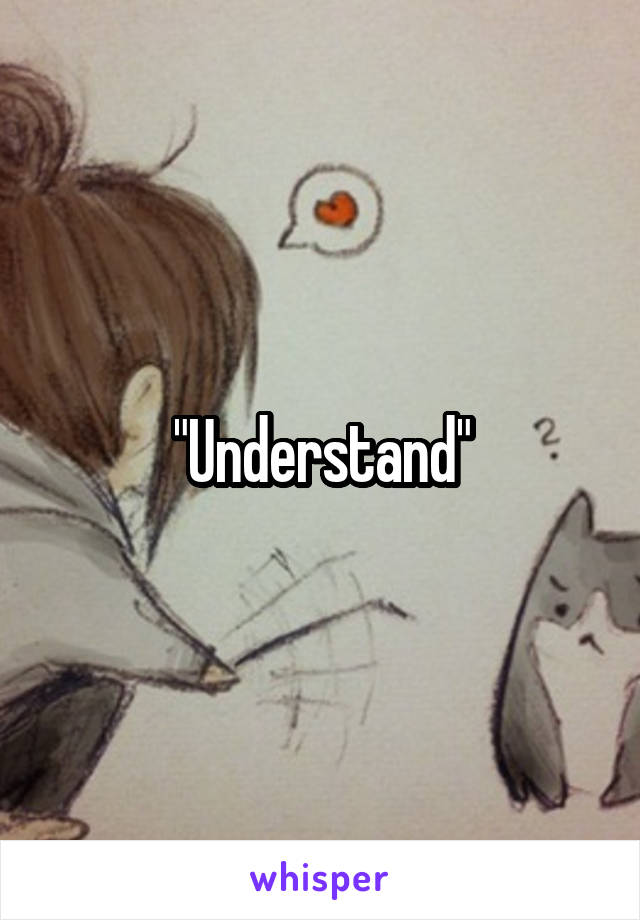 "Understand"