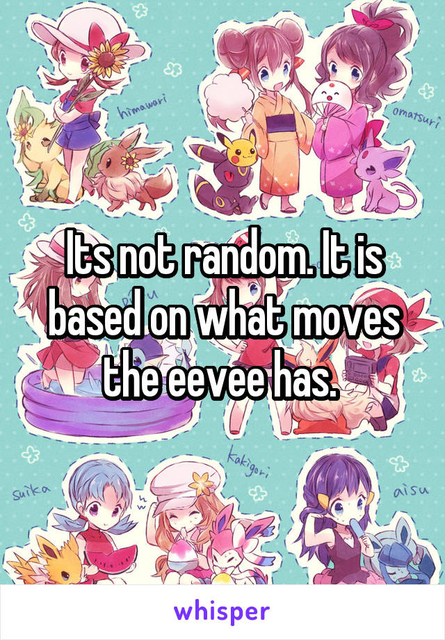 Its not random. It is based on what moves the eevee has. 