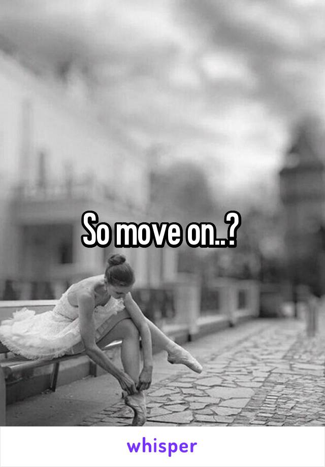 So move on..? 