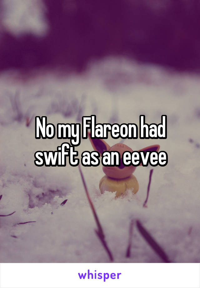 No my Flareon had swift as an eevee