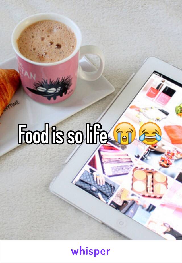 Food is so life 😭😂
