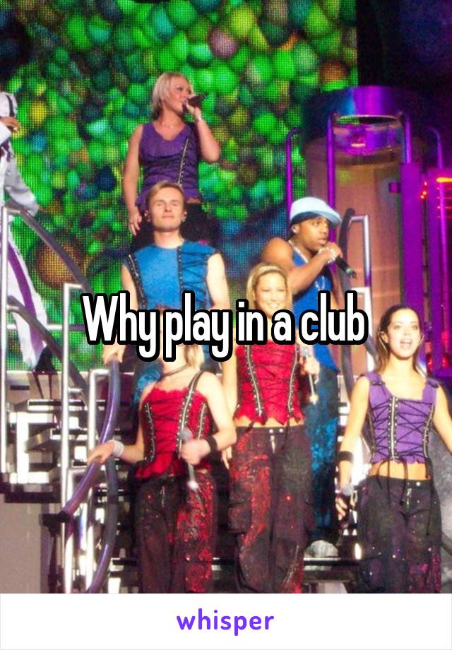 Why play in a club 