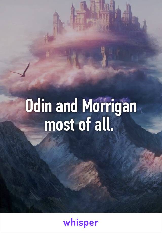 Odin and Morrigan most of all. 
