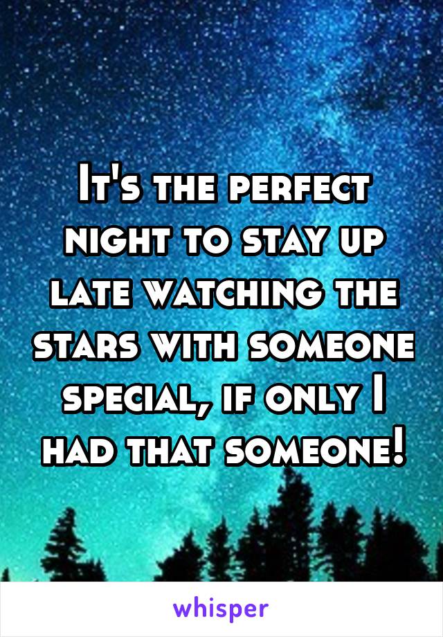 It's the perfect night to stay up late watching the stars with someone special, if only I had that someone!